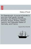 St. Petersburgh. A journal of travels to and from that capital, through Flanders, the Rhenish Provinces, Prussia, Russia, Poland, Silesia, Saxony, the Federated States of Germany, and France.