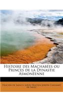 Histoire Des Machab Es Ou Princes de La Dynastie Asmon Enne