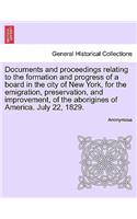 Documents and Proceedings Relating to the Formation and Progress of a Board in the City of New York, for the Emigration, Preservation, and Improvement, of the Aborigines of America. July 22, 1829.
