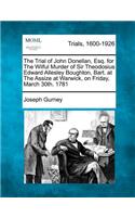 The Trial of John Donellan, Esq. for the Wilful Murder of Sir Theodosius Edward Allesley Boughton, Bart. at the Assize at Warwick, on Friday, March 30th. 1781: (English)
