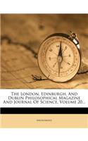 London, Edinburgh, And Dublin Philosophical Magazine And Journal Of Science, Volume 20...