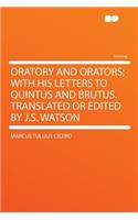 Oratory and Orators; With His Letters to Quintus and Brutus. Translated or Edited by J.S. Watson