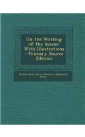 On the Writing of the Insane: With Illustrations