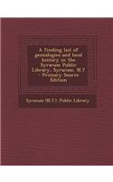 A Finding List of Genealogies and Local History in the Syracuse Public Library, Syracuse, N.y - Primary Source Edition