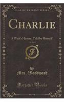 Charlie, Vol. 2 of 3: A Waif's History, Told by Himself (Classic Reprint)