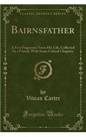 Bairnsfather: A Few Fragments from His Life, Collected by a Friend; With Some Critical Chapters (Classic Reprint)