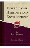 Tuberculosis, Heredity and Environment (Classic Reprint)