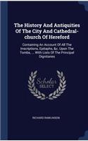 History And Antiquities Of The City And Cathedral-church Of Hereford
