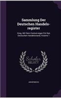 Sammlung Der Deutschen Handels-register: Hrsg. Mit Dem Central-organ Für Den Deutschen Handelsstand, Volume 1