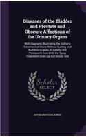 Diseases of the Bladder and Prostate and Obscure Affections of the Urinary Organs