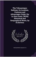The Tehuantepec Railway, Its Location, Features and Advantages Under the La Sere Grant. [With] Historical and Geographical Notes, by H.Stevens