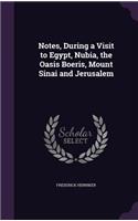 Notes, During a Visit to Egypt, Nubia, the Oasis Boeris, Mount Sinai and Jerusalem