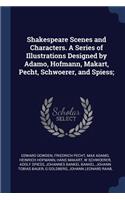 Shakespeare Scenes and Characters. A Series of Illustrations Designed by Adamo, Hofmann, Makart, Pecht, Schwoerer, and Spiess;