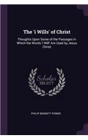 The 'i Wills' of Christ: Thoughts Upon Some of the Passages in Which the Words 'i Will' Are Used by Jesus Christ