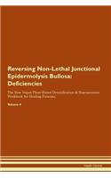 Reversing Non-Lethal Junctional Epidermolysis Bullosa: Deficiencies The Raw Vegan Plant-Based Detoxification & Regeneration Workbook for Healing Patients.Volume 4