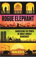 Rogue Elephant: Harnessing the Power of India’s Unruly Democracy