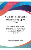 A Guide To The Castle Of Newcastle Upon Tyne