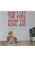 Don't Let the Kids Drink the Kool-Aid: Confronting the Left's Assault on Our Families, Faith, and Freedom