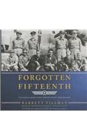 Forgotten Fifteenth: The Daring Airmen Who Crippled Hitler's War Machine