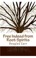 Free Indeed from Root Spirits