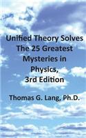 Unified Theory Solves the 25 Greatest Mysteries in Physics; 3rd Edition