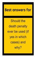 Best Answers for Should the Death Penalty Ever Be Used (If Yes in Which Cases) and Why?