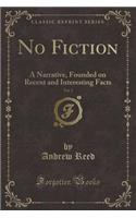 No Fiction, Vol. 2: A Narrative, Founded on Recent and Interesting Facts (Classic Reprint): A Narrative, Founded on Recent and Interesting Facts (Classic Reprint)