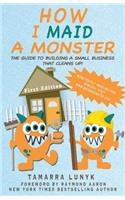 How I Maid a Monster: The guide to building a small business that cleans up!(English)