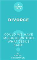 Divorce: Could We Have Misunderstood What Jesus Said?