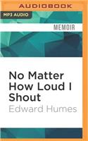 No Matter How Loud I Shout