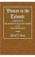 Woman in the Talmud: A Sketch of the Position Held by Women in the Old Jewish Days