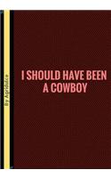 I Should Have Been A Cowboy