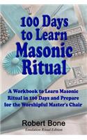 100 Days To Learn Masonic Ritual: A Workbook to Learn Masonic Ritual in 100 Days and Prepare for the Worshipful Master's Chair