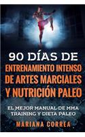 90 DIAS DE ENTRENAMIENTO INTENSO DE ARTES MARCIALES y NUTRICION PALEO: EL MEJOR MANUAL DE MMA TRAINING y DIETA PALEO