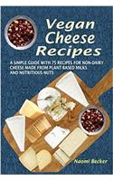 Vegan Cheese Recipes: A Simple Guide With 75 Recipes for Non-dairy Cheese Made from Plant-based Milks and Nutritious Nuts