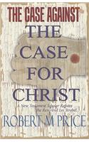 The Case Against the Case for Christ: A New Testament Scholar Refutes Lee Strobel