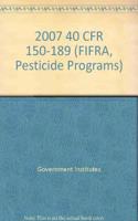 2007 40 CFR 150-189 (FIFRA, Pesticide Programs)