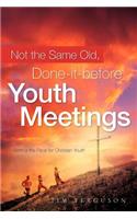 Not the Same Old, Done-it-before Youth Meetings