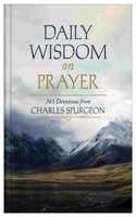 Daily Wisdom on Prayer: 365 Devotions from Charles Spurgeon