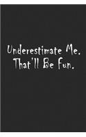 Underestimate Me. That'll be Fun