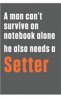 A man can't survive on notebook alone he also needs a Setter: For Setter Dog Fans