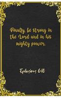 Finally, be strong in the Lord and in his mighty power. Ephesians 6