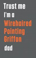 Trust me I'm a Wirehaired Pointing Griffon dad: For Wirehaired Pointing Griffon Dog Dad