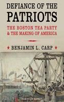Defiance of the Patriots: The Boston Tea Party and the Making of America