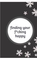 finding your f*cking happy: A Journal to Help Pave the Way for Positive Sh*t Ahead (Zen as F*ck Journals)