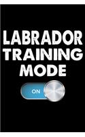 Labrador Training Mode On: Funny Labrador Training Log Book gifts. Best Dog Training Log Book gifts For Dog Lovers who loves Labrador . Cute Labrador Training Log Book Gifts i