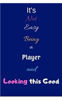 It's Not Easy Being a Player and Looking This Good: Blank-Lined Journal/Notebook/Diary for Players & Sports Enthusiasts - Cool Birthday Present & Player Gift