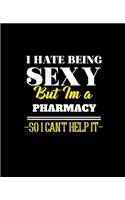 I Hate Being Sexy But Im a Pharmacy So I Can't Help It