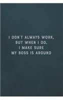I Don't Always Work, But When I Do, I Make Sure My Boss Is Around: Funny Saying Blank Lined Notebook - Great Appreciation Gift for Coworkers, Colleagues, and Employees(1 Daily Writing Journal)