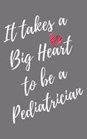 It Takes a Big Heart to be a Pediatrician: Pediatrics Journal For Gift - Gray Notebook For Men Women - Ruled Writing Diary - 6x9 100 pages